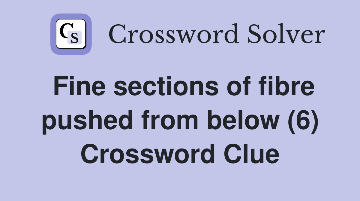 Fine sections of fibre pushed from below (6) Crossword Clue Answers